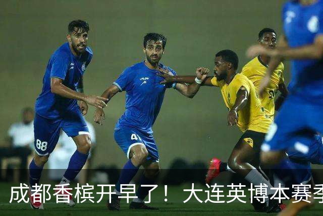 成都香槟开早了！大连英博本赛季打关键战还没有掉链子